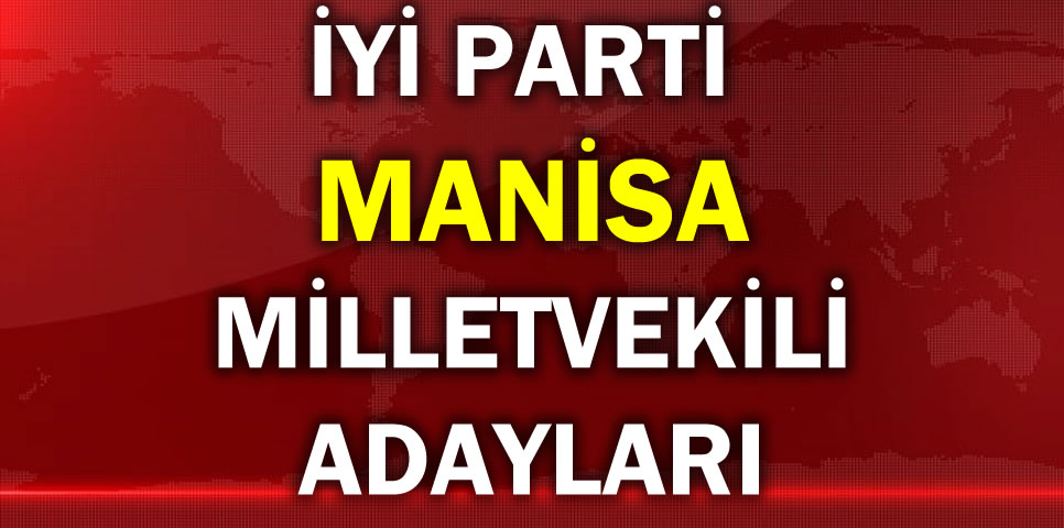 İYİ PARTİ MANİSA MİLLETVEKİLİ ADAY LİSTESİ